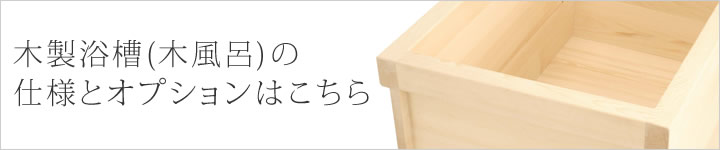 木製浴槽(木風呂)の仕様とオプションはこちら