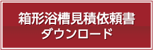 箱形浴槽見積依頼書 ダウンロード